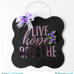 Live Hope Breathe Cystic Fibrosis Motivational Wall Hanging featuring Therm O Web Deco Foil, Glitter Dust, and Adhesives by Juliana Michaels